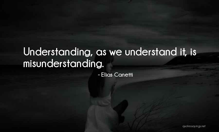 Understanding And Misunderstanding Quotes By Elias Canetti