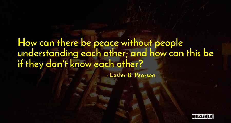 Understanding Each Other Quotes By Lester B. Pearson Understanding Each Other Quotes By Lester B. Pearson