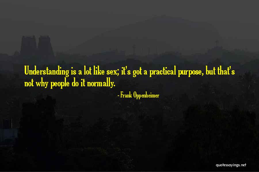 Understanding Purpose Quotes By Frank Oppenheimer Understanding Purpose Quotes By Frank Oppenheimer