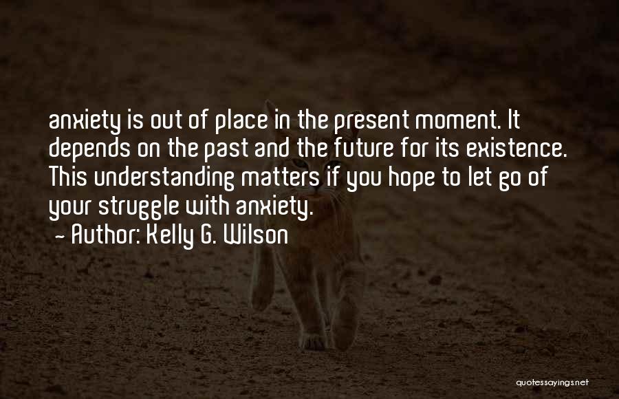 Understanding The Present Quotes By Kelly G. Wilson