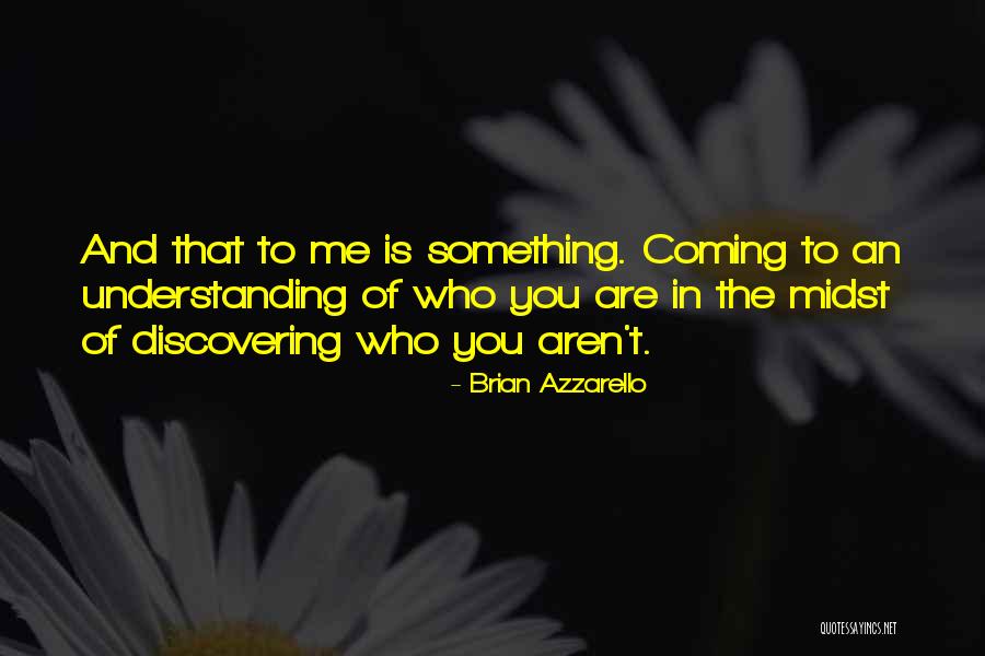 Understanding Who You Are Quotes By Brian Azzarello