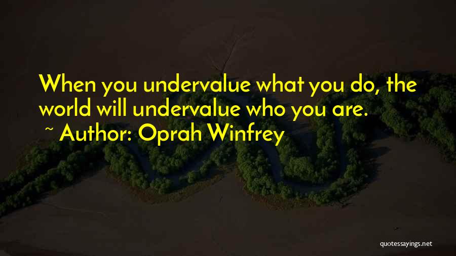 Undervalue Yourself Quotes By Oprah Winfrey