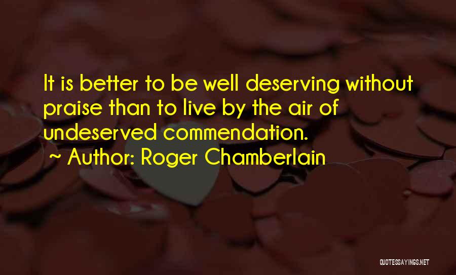 Undeserved Praise Quotes By Roger Chamberlain