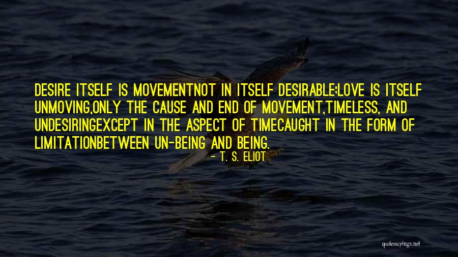 Undesiring Quotes By T. S. Eliot Undesiring Quotes By T. S. Eliot