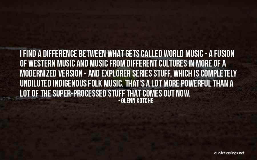 Undiluted Quotes By Glenn Kotche Undiluted Quotes By Glenn Kotche