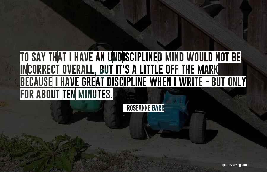 Undisciplined Mind Quotes By Roseanne Barr Undisciplined Mind Quotes By Roseanne Barr