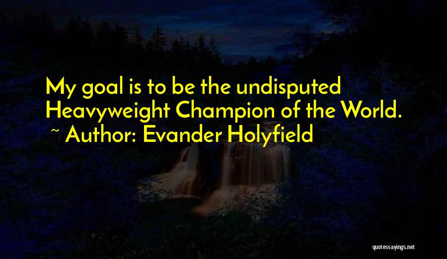 Undisputed Champion Quotes By Evander Holyfield