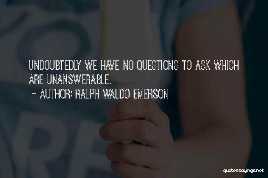 Undoubtedly Quotes By Ralph Waldo Emerson