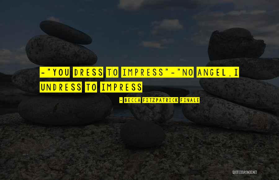 Undress To Impress Quotes By Becca Fitzpatrick Finale Undress To Impress Quotes By Becca Fitzpatrick Finale