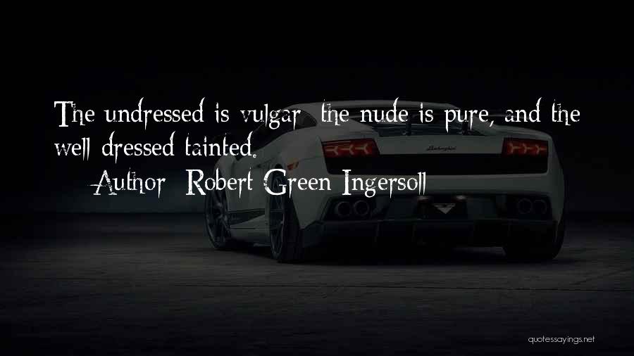 Undressed Quotes By Robert Green Ingersoll