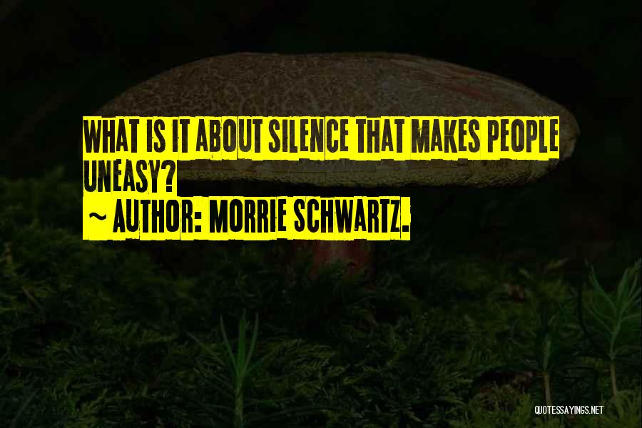 Uneasy Quotes By Morrie Schwartz.