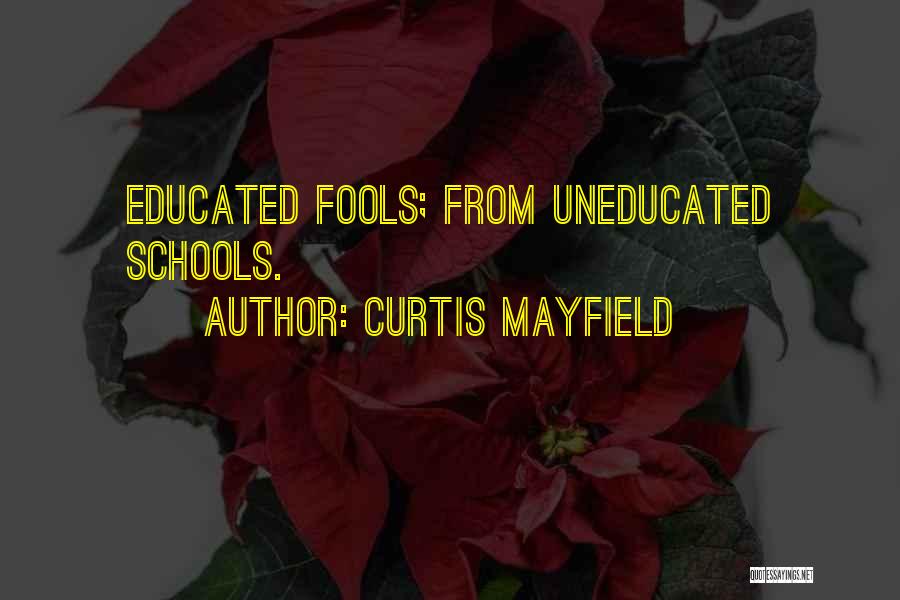 Uneducated Fool Quotes By Curtis Mayfield