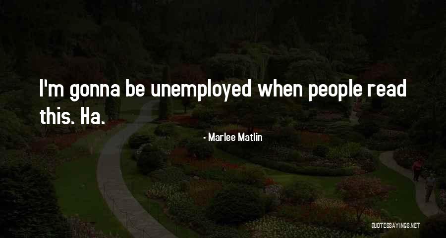 Unemployed People Quotes By Marlee Matlin Unemployed People Quotes By Marlee Matlin