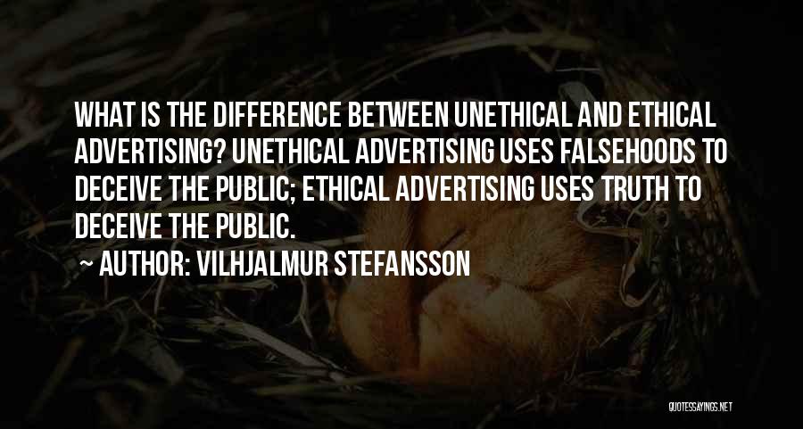 Unethical Advertising Quotes By Vilhjalmur Stefansson