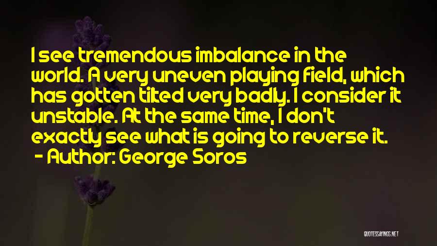 Uneven Playing Field Quotes By George Soros