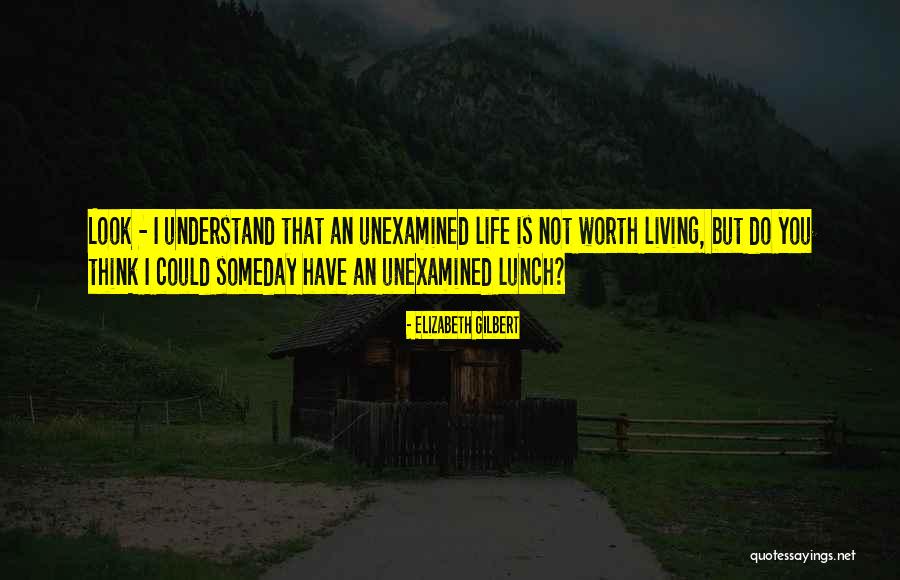Unexamined Life Quotes By Elizabeth Gilbert Unexamined Life Quotes By Elizabeth Gilbert