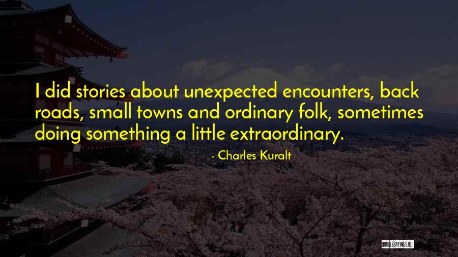 Unexpected Encounters Quotes By Charles Kuralt Unexpected Encounters Quotes By Charles Kuralt