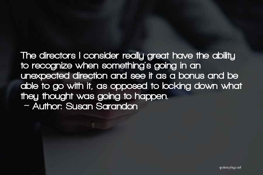 Unexpected Happen Quotes By Susan Sarandon