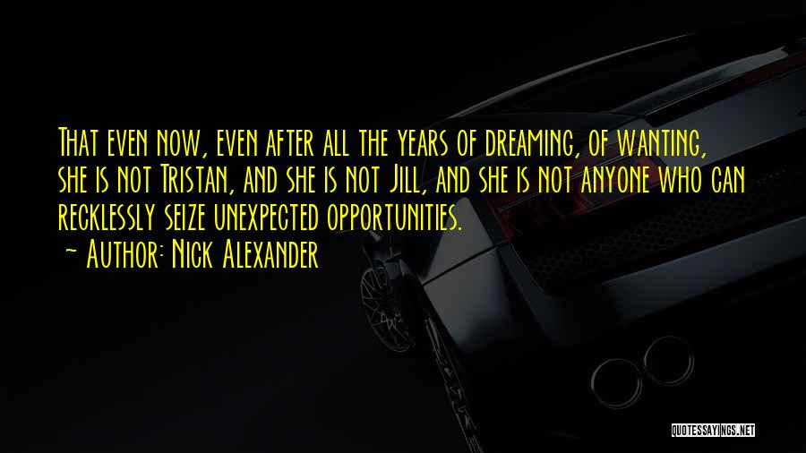 Unexpected Opportunities Quotes By Nick Alexander