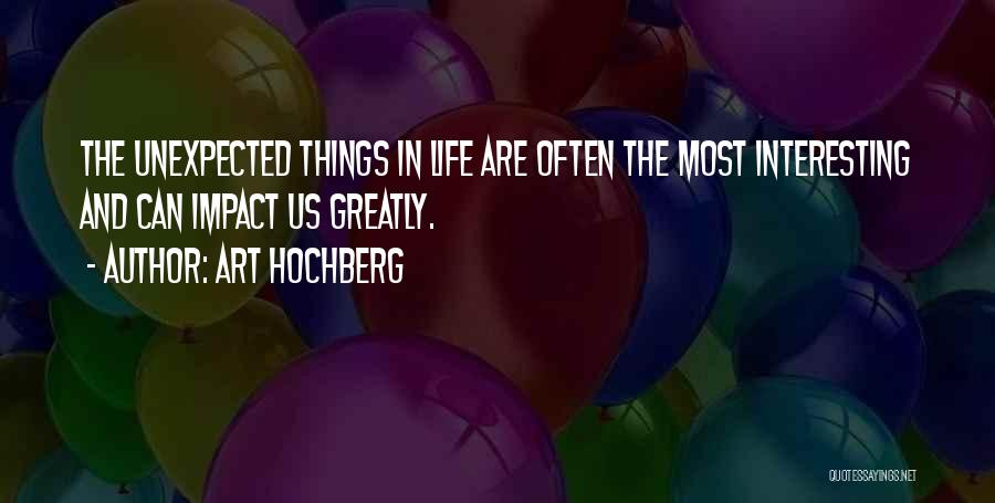 Unexpected Things In Life Quotes By Art Hochberg