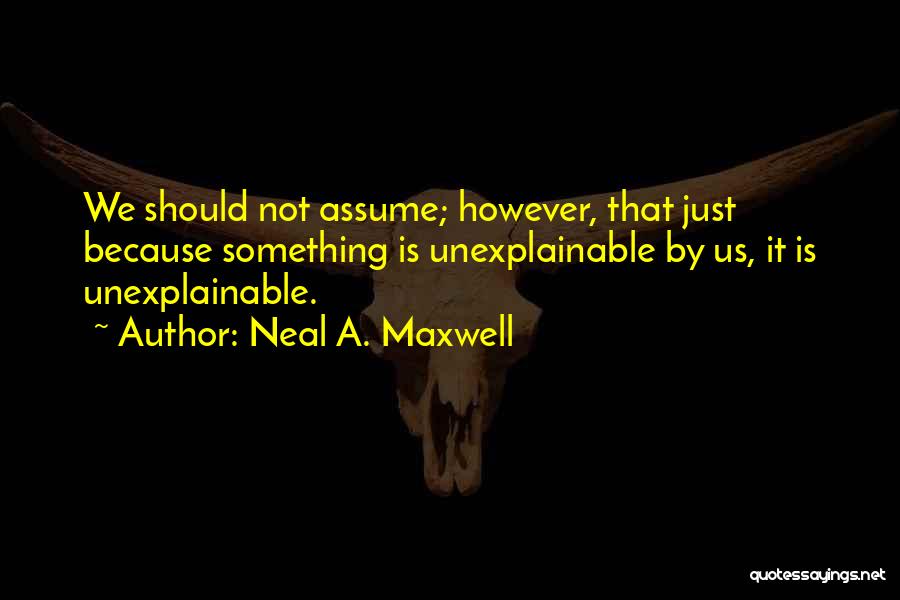 Unexplainable Quotes By Neal A. Maxwell