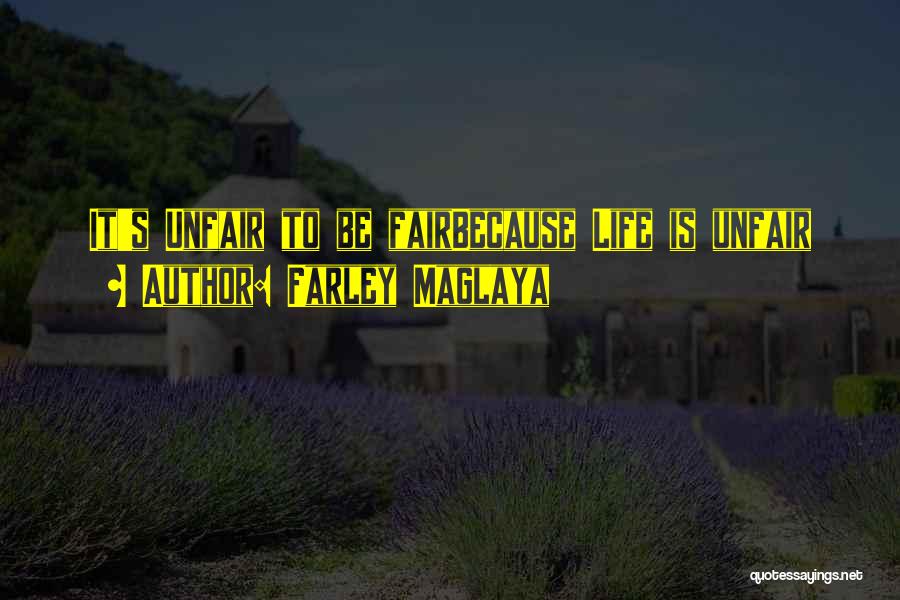 Unfair Life Quotes By Farley Maglaya