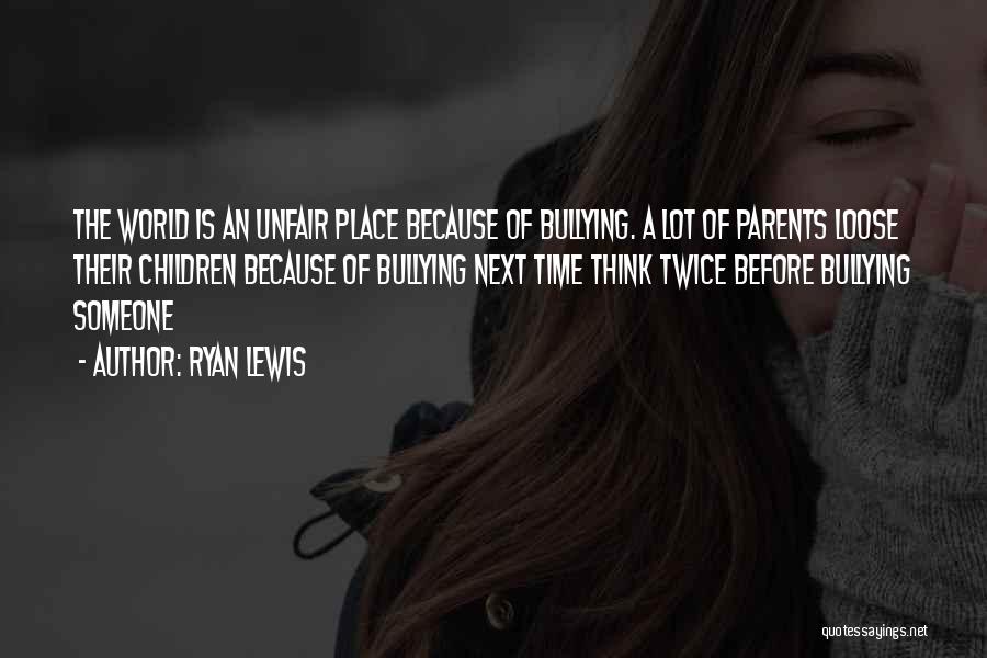 Unfair Parents Quotes By Ryan Lewis