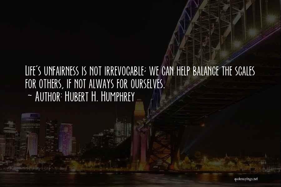 Unfairness Quotes By Hubert H. Humphrey