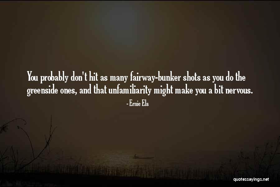 Unfamiliarity Quotes By Ernie Els Unfamiliarity Quotes By Ernie Els