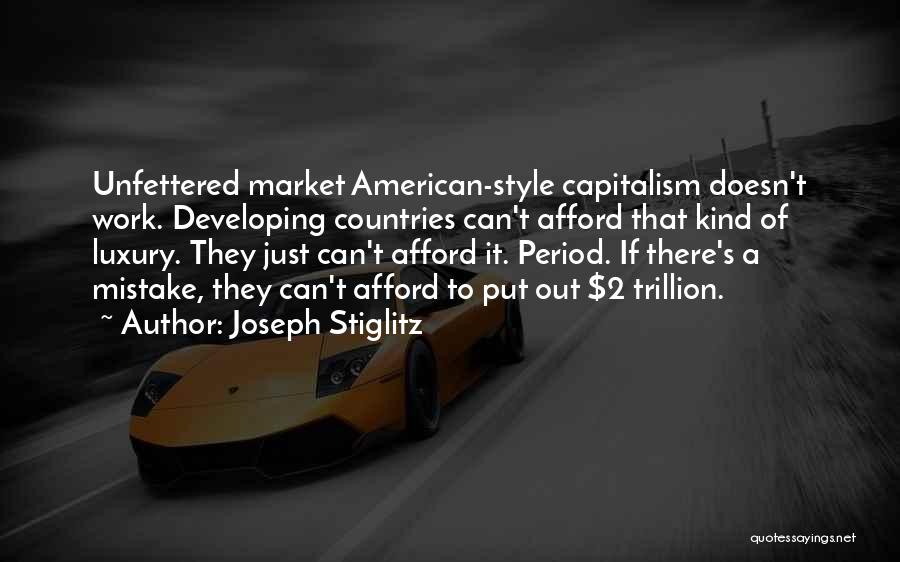 Unfettered Capitalism Quotes By Joseph Stiglitz