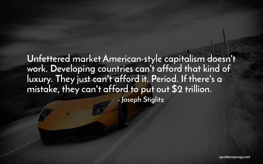 Unfettered Capitalism Quotes By Joseph Stiglitz