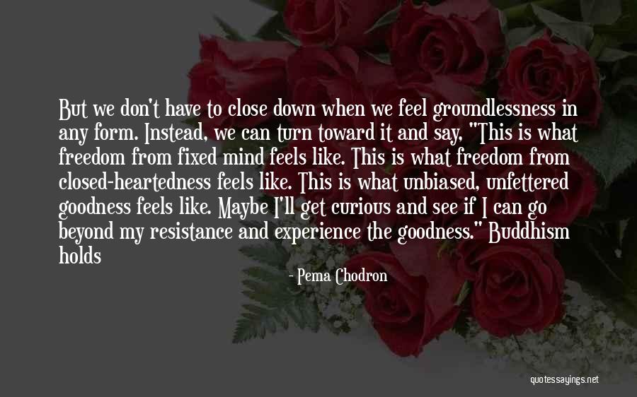 Unfettered Mind Quotes By Pema Chodron Unfettered Mind Quotes By Pema Chodron