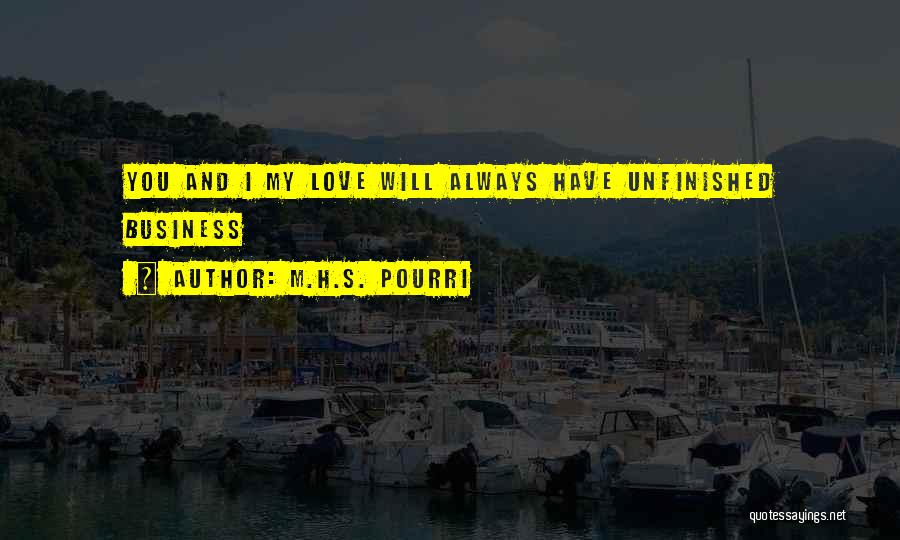 Unfinished Business Love Quotes By M.H.S. Pourri