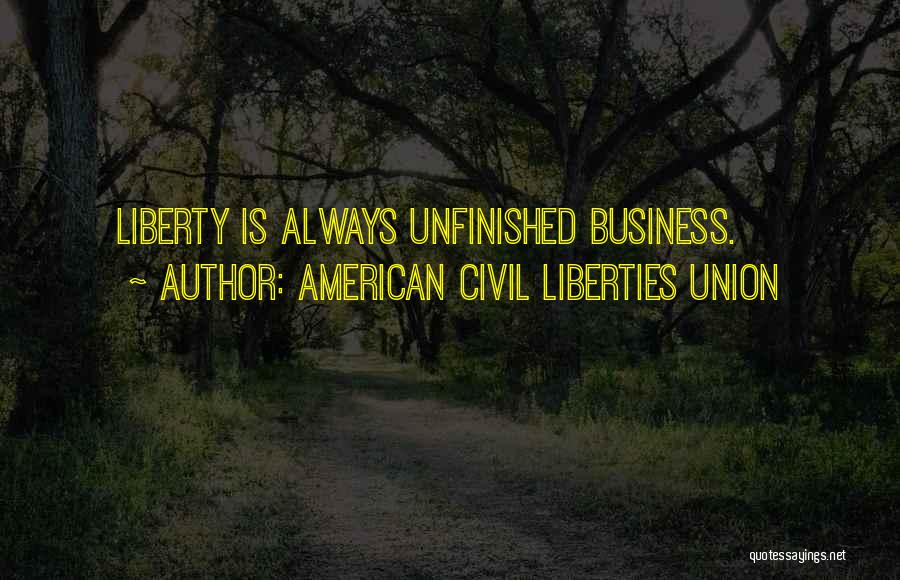 Unfinished Business Quotes By American Civil Liberties Union