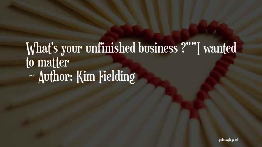 Unfinished Business Quotes By Kim Fielding