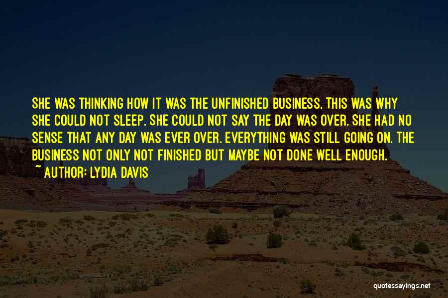 Unfinished Business Quotes By Lydia Davis