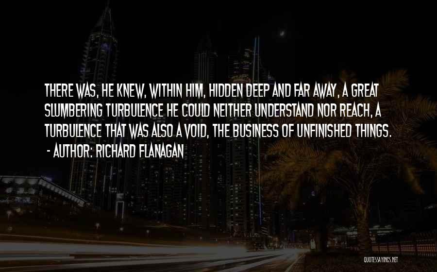 Unfinished Business Quotes By Richard Flanagan