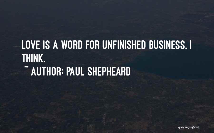 Unfinished Love Quotes By Paul Shepheard