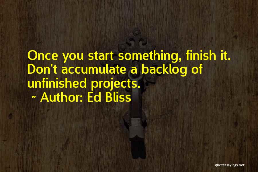 Unfinished Projects Quotes By Ed Bliss