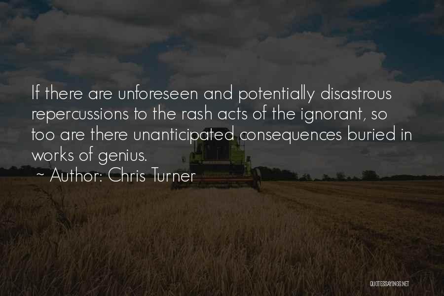 Unforeseen Consequences Quotes By Chris Turner