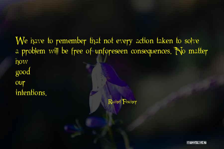 Unforeseen Consequences Quotes By Rachel Fischer