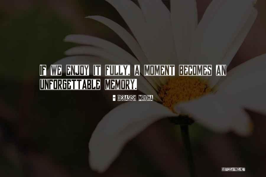 Unforgettable Moment Quotes By Debasish Mridha Unforgettable Moment Quotes By Debasish Mridha