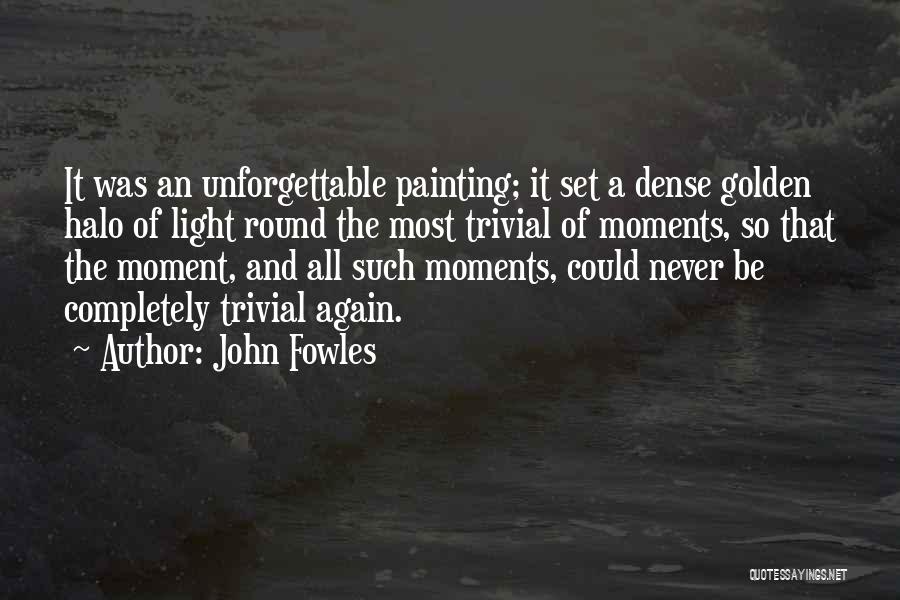 Unforgettable Moments In Life Quotes By John Fowles