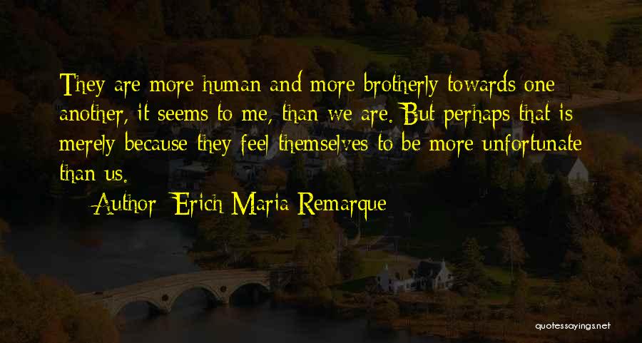 Unfortunate Me Quotes By Erich Maria Remarque