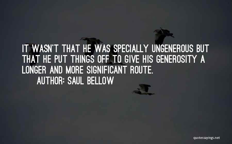 Ungenerous Quotes By Saul Bellow