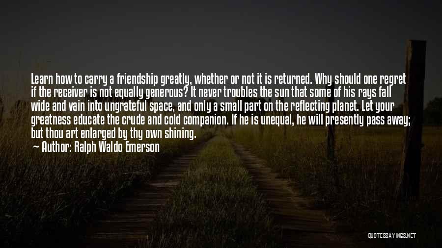 Ungrateful Friendship Quotes By Ralph Waldo Emerson
