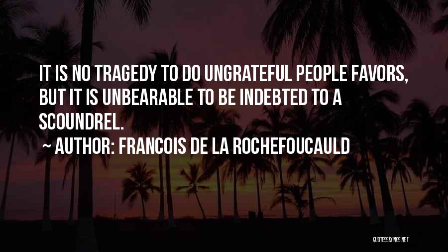 Ungrateful People Quotes By Francois De La Rochefoucauld