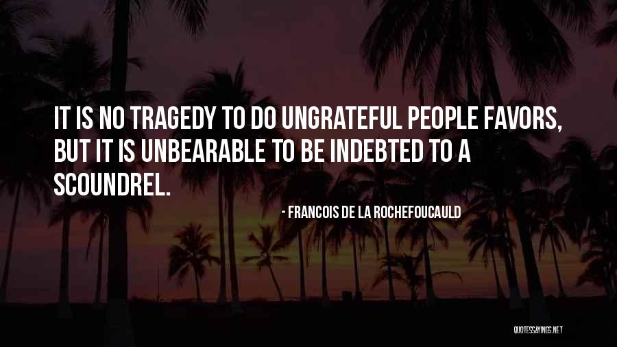 Ungrateful People Quotes By Francois De La Rochefoucauld