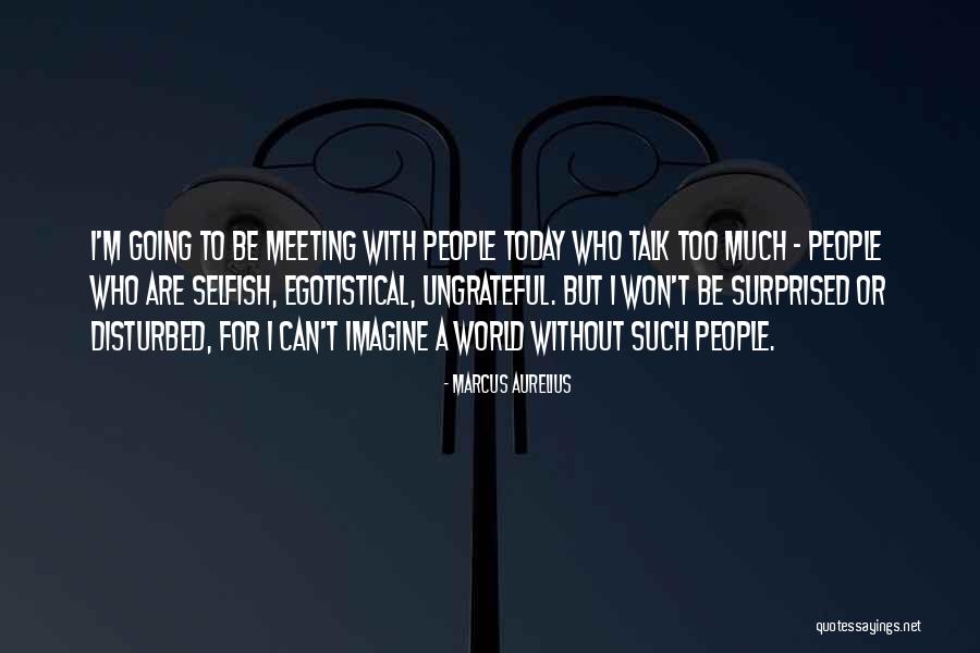 Ungrateful People Quotes By Marcus Aurelius Ungrateful People Quotes By Marcus Aurelius