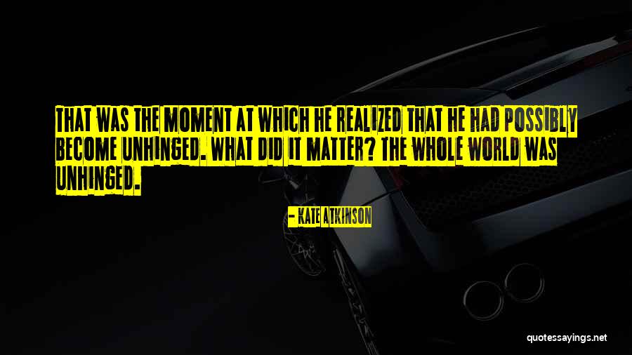 Unhinged Quotes By Kate Atkinson Unhinged Quotes By Kate Atkinson
